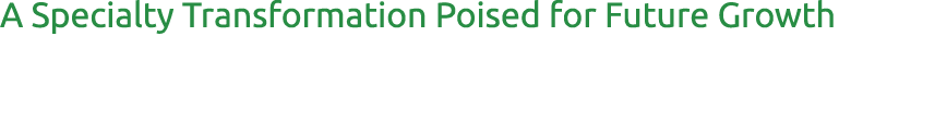 A Specialty Transformation Poised for Future Growth
