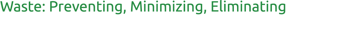 Waste: Preventing, Minimizing, Eliminating