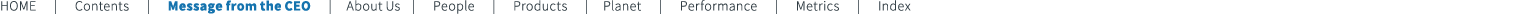 HOME | Contents | Message from the CEO | About Us | People | Products | Planet | Performance | Metrics | Index